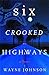 Six Crooked Highways