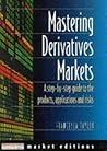 Mastering Derivatives Markets: A Step-By-Step Guide to the Products, Applications and Risks