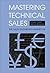 Mastering Technical Sales by John Care