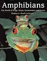 Amphibians: The World of Frogs, Toads, Salamanders and Newts Amphibians: The World of Frogs, Toads, Salamanders and Newts