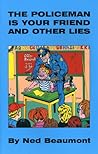 The Policeman Is Your Friend And Other Lies by Ned Beaumont