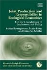 Joint Production and Responsibility in Ecological Economics: On the Foundations of Environmental Policy (Advances in Ecological Economics series)