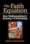 The Faith Equation: One Mathematician's Journey in Christianity The Faith Equation: One Mathematician's Journey in Christianity