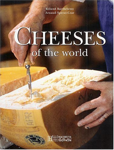 Cheeses Of The World: A Season by Season Guide To Buying, Storing and Serving (Hardcover)