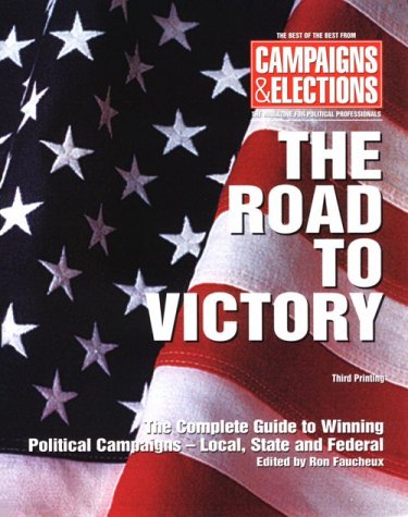 The Road to Victory: The Complete Guide to Winning Political Campaigns-Local, State and Federal (Paperback)