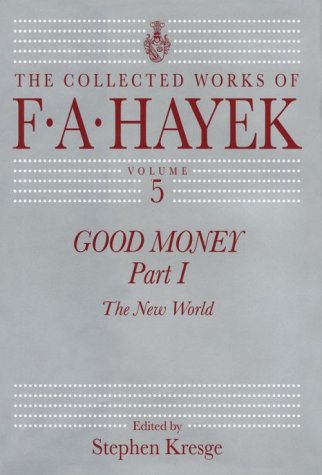 Good Money, Part 1: The New World (The Collected Works of F. A. Hayek, Vol. 5)