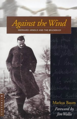 Against the Wind: Eberhard Arnold and the Bruderhof (Bruderhof History)