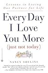 Every Day I Love You More (Just Not Today): Lessons in Loving One Person for Life
