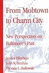 From Mobtown To Charm City: Papers From The Baltimore History Conference From Mobtown To Charm City: Papers From The Baltimore History Conference