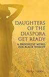 Daughters of the Diaspora Get Ready: A Prophetic Word for Black Women