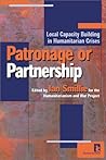 Patronage or Partnership: Local Capacity Building in Humanitarian Crises Patronage or Partnership: Local Capacity Building in Humanitarian Crises