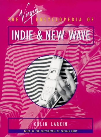 The Virgin Encyclopedia of Indie & New Wave (Virgin Encyclopedias of Popular Music Series)