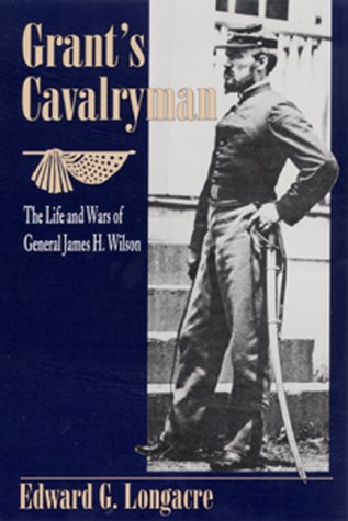 Grant's Cavalryman: The Life and Wars of General James H. Wilson (Paperback)