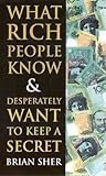What Rich People Know & Desperately Want to Keep Secret What Rich People Know & Desperately Want to Keep Secret