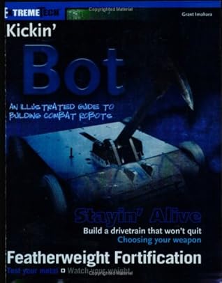 Kickin' Bot: An Illustrated Guide to Building Combat Robots (ExtremeTech)