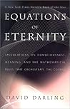 Equations of Eternity: Speculations on Consciousness, Meaning, and the Mathematical Rules That Orchestrate the Cosmos