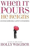 When It Pours, He Reigns: Overcoming Life's Storms