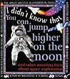 You Can Jump Higher on the Moon (I Didn't Know That) You Can Jump Higher on the Moon (I Didn't Know That)