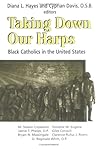 Taking Down Our Harps: Black Catholics in the United States Taking Down Our Harps: Black Catholics in the United States