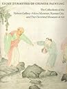 Eight Dynasties of Chinese Painting: The Collections of the Nelson Gallery-Atkins Museum, Kansas City, and The Cleveland Museum of Art