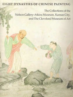 Eight Dynasties of Chinese Painting: The Collections of the Nelson Gallery-Atkins Museum, Kansas City, and The Cleveland Museum of Art (Hardcover)