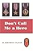 Don't Call Me A Hero