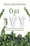 Out of Ivy: How a Liberal Ivy Created a Committed Conservative