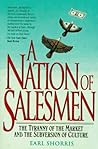 A Nation of Salesmen: The Tyranny of the Market and the Subversion of Culture A Nation of Salesmen: The Tyranny of the Market and the Subversion of Culture