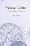 Wisdom's Children: A Christian Esoteric Tradition (Western Esoteric Traditions)
