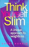 Think Yourself Slim: A Unique Approach to Weight Loss Think Yourself Slim: A Unique Approach to Weight Loss