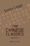 The Chinese Classics. With a Translation, Critical and Exegetical Notes, Prolegomena, and Copious Indexes: Volume 1. Confucian Analects, the Great Learning, and the Doctrine of the Mean