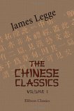The Chinese Classics. With a Translation, Critical and Exegetical Notes, Prolegomena, and Copious Indexes: Volume 1. Confucian Analects, the Great Learning, and the Doctrine of the Mean