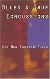 Blues & True Concussions: Six New Toronto Poets Blues & True Concussions: Six New Toronto Poets