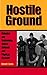 Hostile Ground : Defusing and Restraining Violent Behavior and Physical Assaults