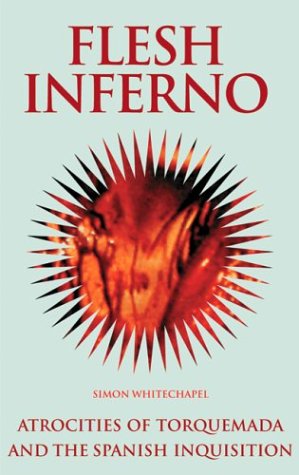 Flesh Inferno: Atrocities of Torquemada and the Spanish Inquisition. (The Blood History Series)