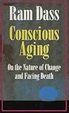 Conscious Aging: On the Nature of Change and Facing Death Conscious Aging: On the Nature of Change and Facing Death