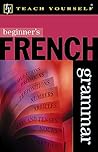 Beginner's French Grammar (Teach Yourself) (English and French Edition)