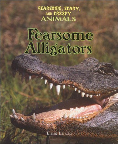 Fearsome Alligators (Fearsome, Scary, and Creepy Animals)