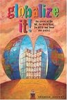 Globalize It!: The Stories of the IMF, the World Bank, the WTO - and Those Who Protest