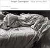 Imogen Cunningham: Ideas without End: A Life and Photographs Imogen Cunningham: Ideas without End: A Life and Photographs