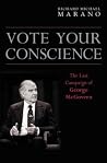 Vote Your Conscience: The Last Campaign of George McGovern Vote Your Conscience: The Last Campaign of George McGovern