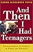 And Then I Had Teenagers by Susan Alexander Yates