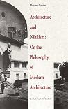 Architecture and Nihilism: On the Philosophy of Modern Architecture (Theoretical Perspectives in Architectura) Architecture and Nihilism: On the Philosophy of Modern Architecture (Theoretical Perspectives in Architectura)