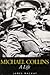 Michael Collins A Life by James A. MacKay