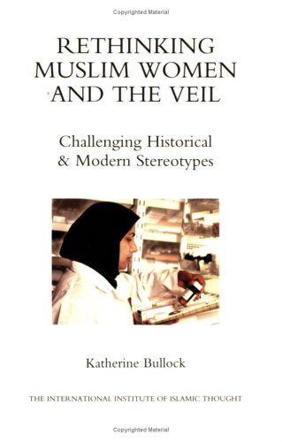 Rethinking Muslim Women and the Veil: Challenging Historical & Modern Stereotypes (Paperback)