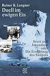 Duell im ewigen Eis. Scott und Amundsen oder die Eroberung de... by Rainer K. Langner