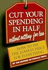 Cut Your Spending in Half: Without Settling for Less : How to Pay the Lowest Price for Everything Cut Your Spending in Half: Without Settling for Less : How to Pay the Lowest Price for Everything