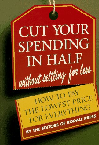Cut Your Spending in Half: Without Settling for Less : How to Pay the Lowest Price for Everything (Paperback)