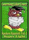 Learning Like Crazy Spoken Spanish: Super Light Version Lessons 1-8