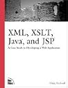 XML, XSLT, Java, and JSP: A Case Study in Developing a Web Application XML, XSLT, Java, and JSP: A Case Study in Developing a Web Application